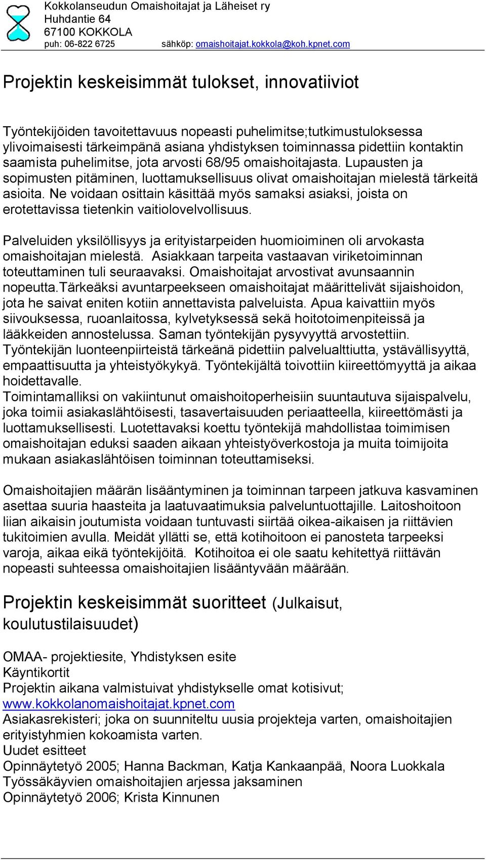 Ne voidaan osittain käsittää myös samaksi asiaksi, joista on erotettavissa tietenkin vaitiolovelvollisuus.