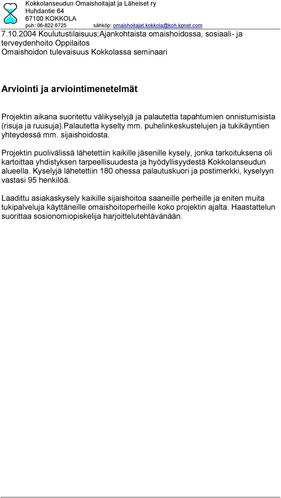 Projektin puolivälissä lähetettiin kaikille jäsenille kysely, jonka tarkoituksena oli kartoittaa yhdistyksen tarpeellisuudesta ja hyödyllisyydestä Kokkolanseudun alueella.