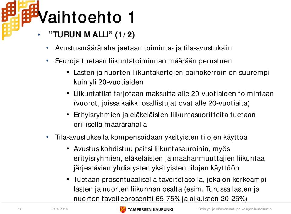 tuetaan erillisellä määrärahalla Tila-avustuksella kompensoidaan yksityisten tilojen käyttöä Avustus kohdistuu paitsi liikuntaseuroihin, myös erityisryhmien, eläkeläisten ja maahanmuuttajien