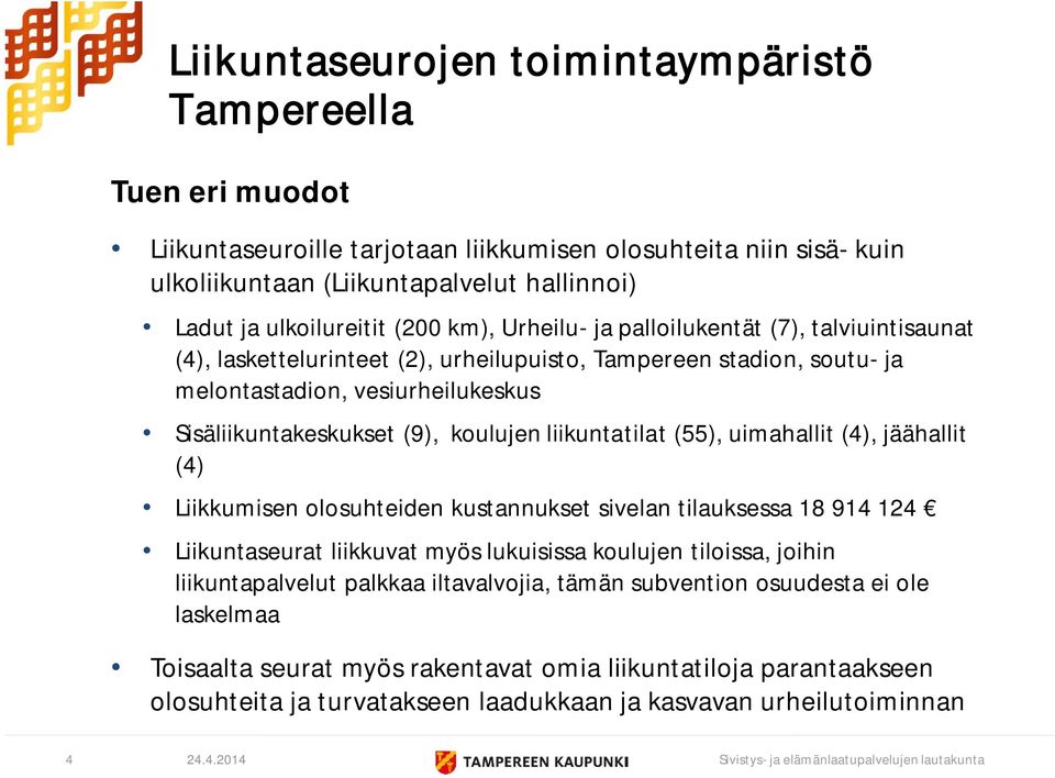 koulujen liikuntatilat (55), uimahallit (4), jäähallit (4) Liikkumisen olosuhteiden kustannukset sivelan tilauksessa 18 914 124 Liikuntaseurat liikkuvat myös lukuisissa koulujen tiloissa, joihin