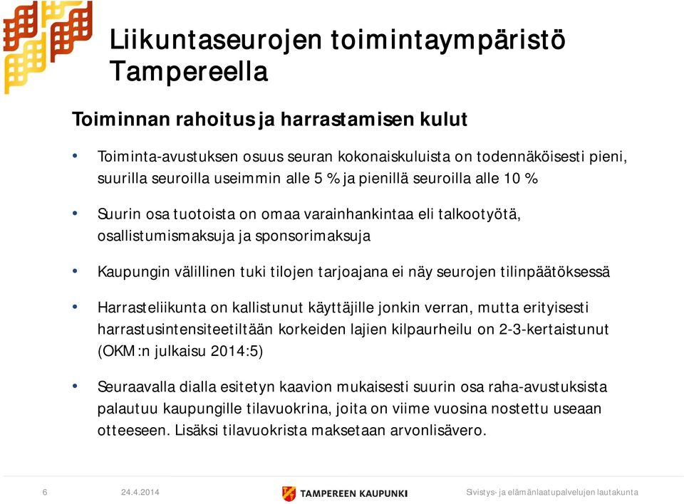 tilinpäätöksessä Harrasteliikunta on kallistunut käyttäjille jonkin verran, mutta erityisesti harrastusintensiteetiltään korkeiden lajien kilpaurheilu on 2-3-kertaistunut (OKM:n julkaisu 2014:5)