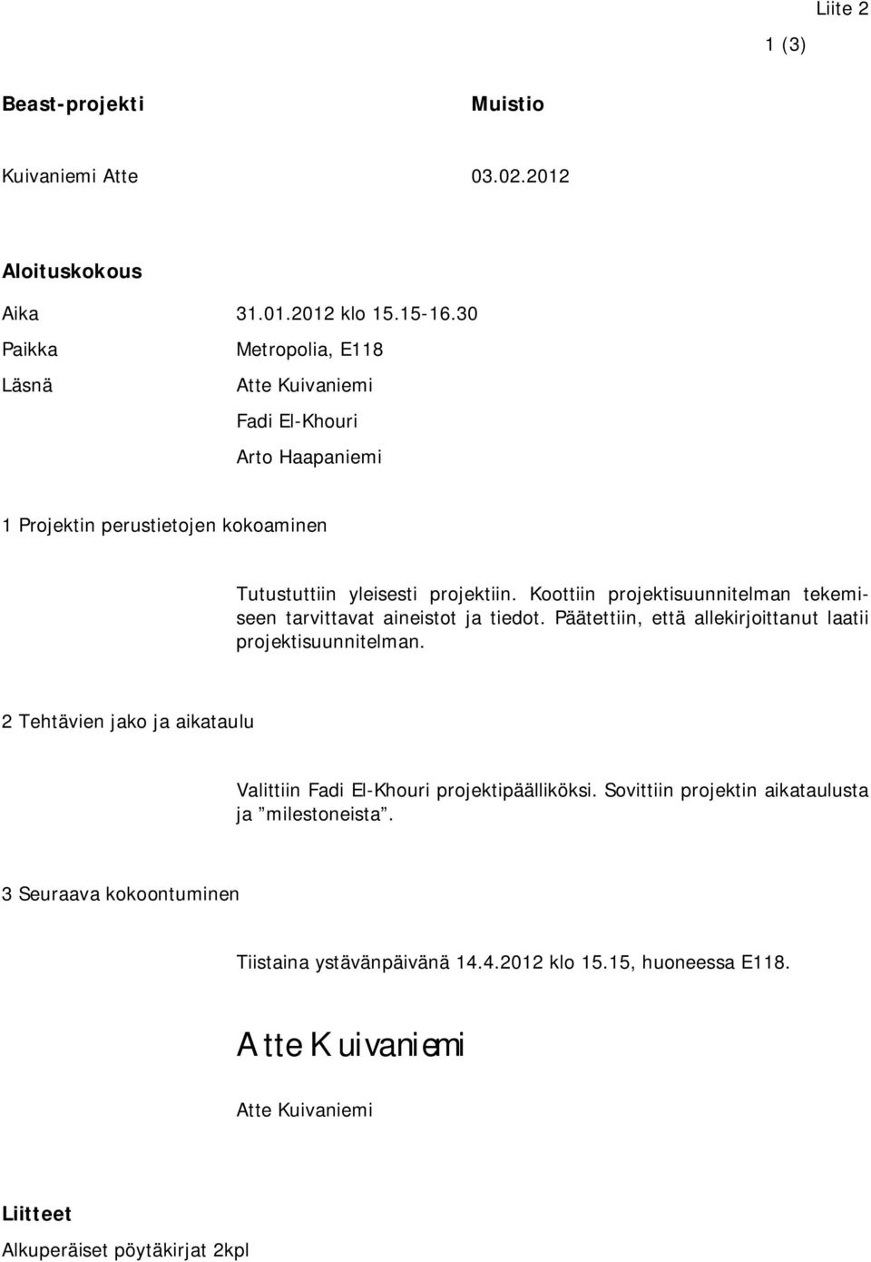 Koottiin projektisuunnitelman tekemiseen tarvittavat aineistot ja tiedot. Päätettiin, että allekirjoittanut laatii projektisuunnitelman.