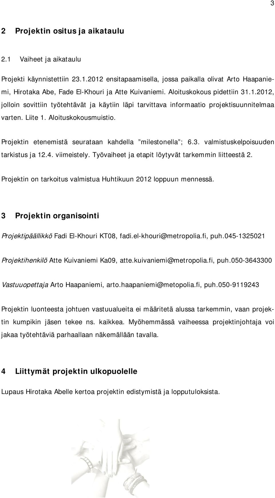 Projektin etenemistä seurataan kahdella milestonella ; 6.3. valmistuskelpoisuuden tarkistus ja 12.4. viimeistely. Työvaiheet ja etapit löytyvät tarkemmin liitteestä 2.