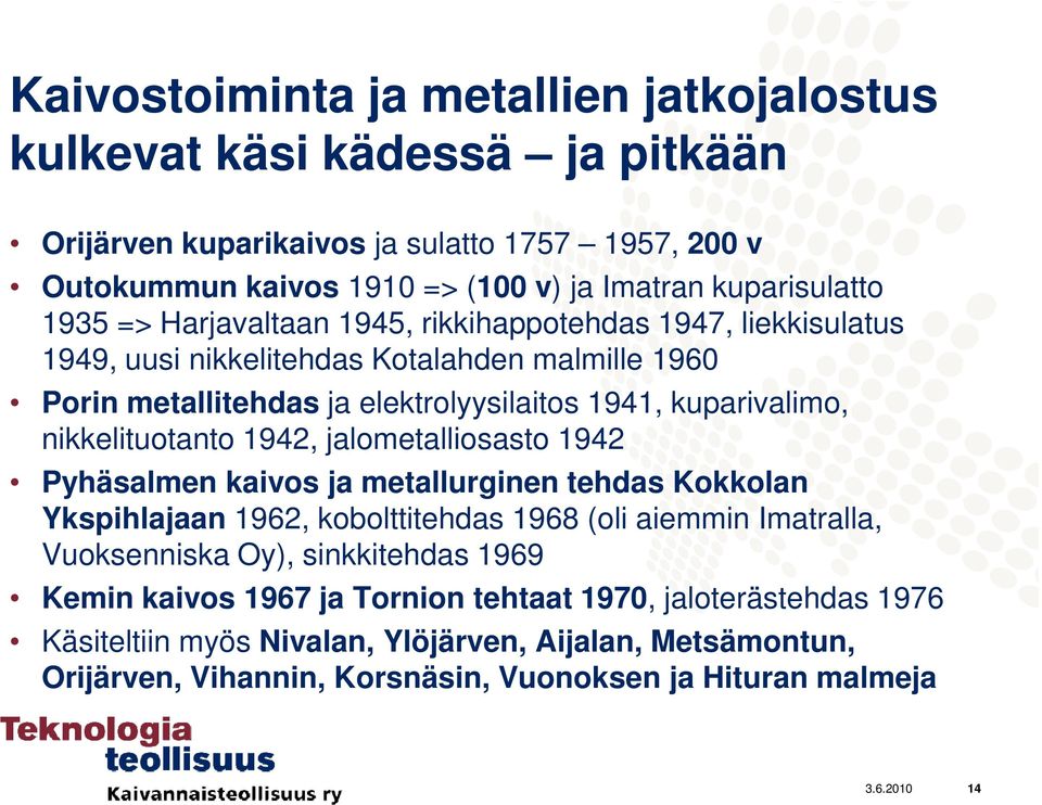 nikkelituotanto 1942, jalometalliosasto 1942 Pyhäsalmen kaivos ja metallurginen tehdas Kokkolan Ykspihlajaan 1962, kobolttitehdas 1968 (oli aiemmin Imatralla, Vuoksenniska Oy),