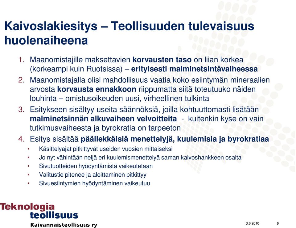 Esitykseen sisältyy useita säännöksiä, joilla kohtuuttomasti lisätään malminetsinnän alkuvaiheen velvoitteita - kuitenkin kyse on vain tutkimusvaiheesta ja byrokratia on tarpeeton 4.