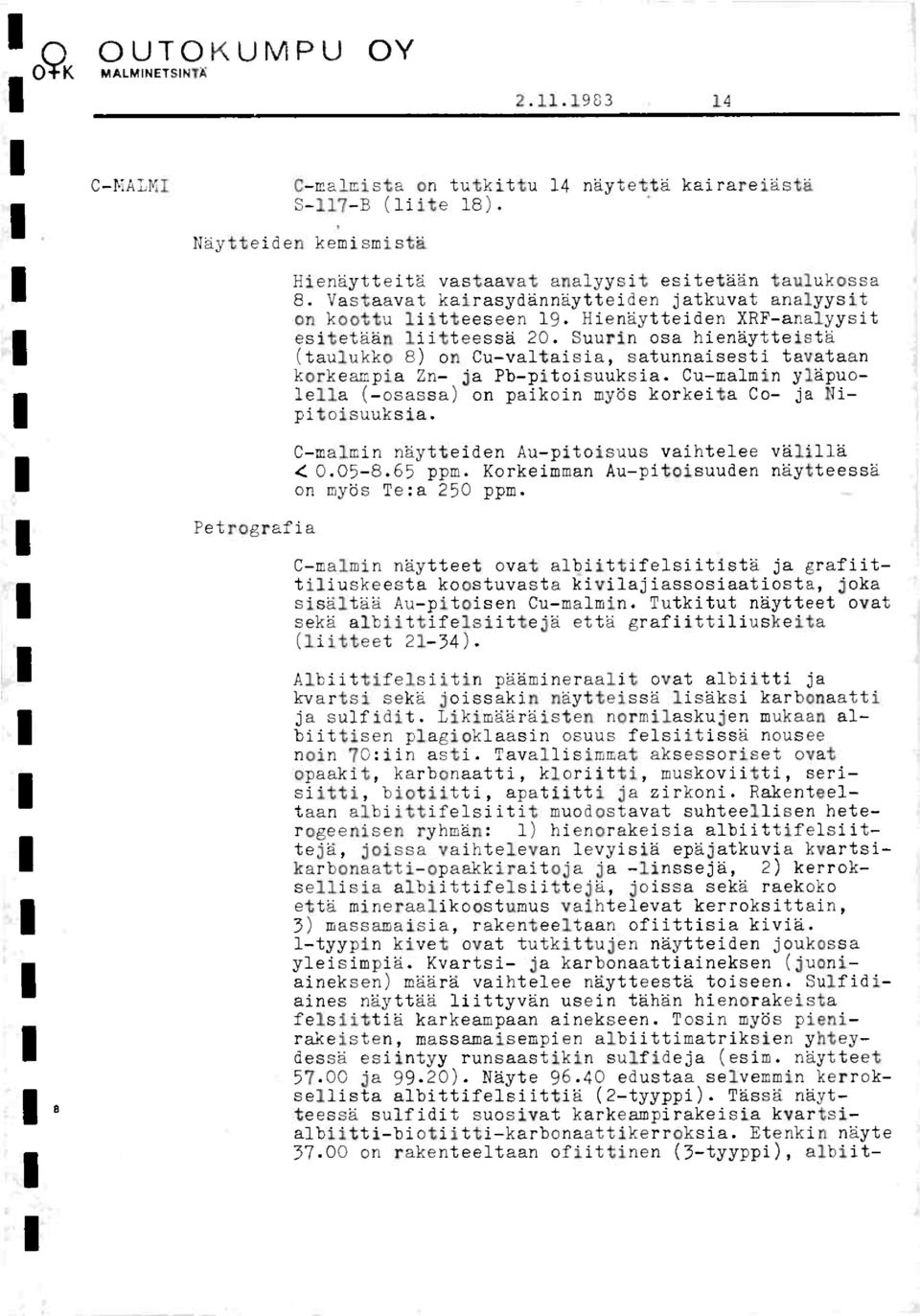 Suurin osa hiendytteistd (taulukko 8) on Cu-valtaisia, satunnaisesti tavataan kerkeampia Zn- ja Pb-pitoisuuksia. Cu-malmin yldpuolella (-osassa) on paikoin myds korkeita Co- ja Nipitoisuuksia.