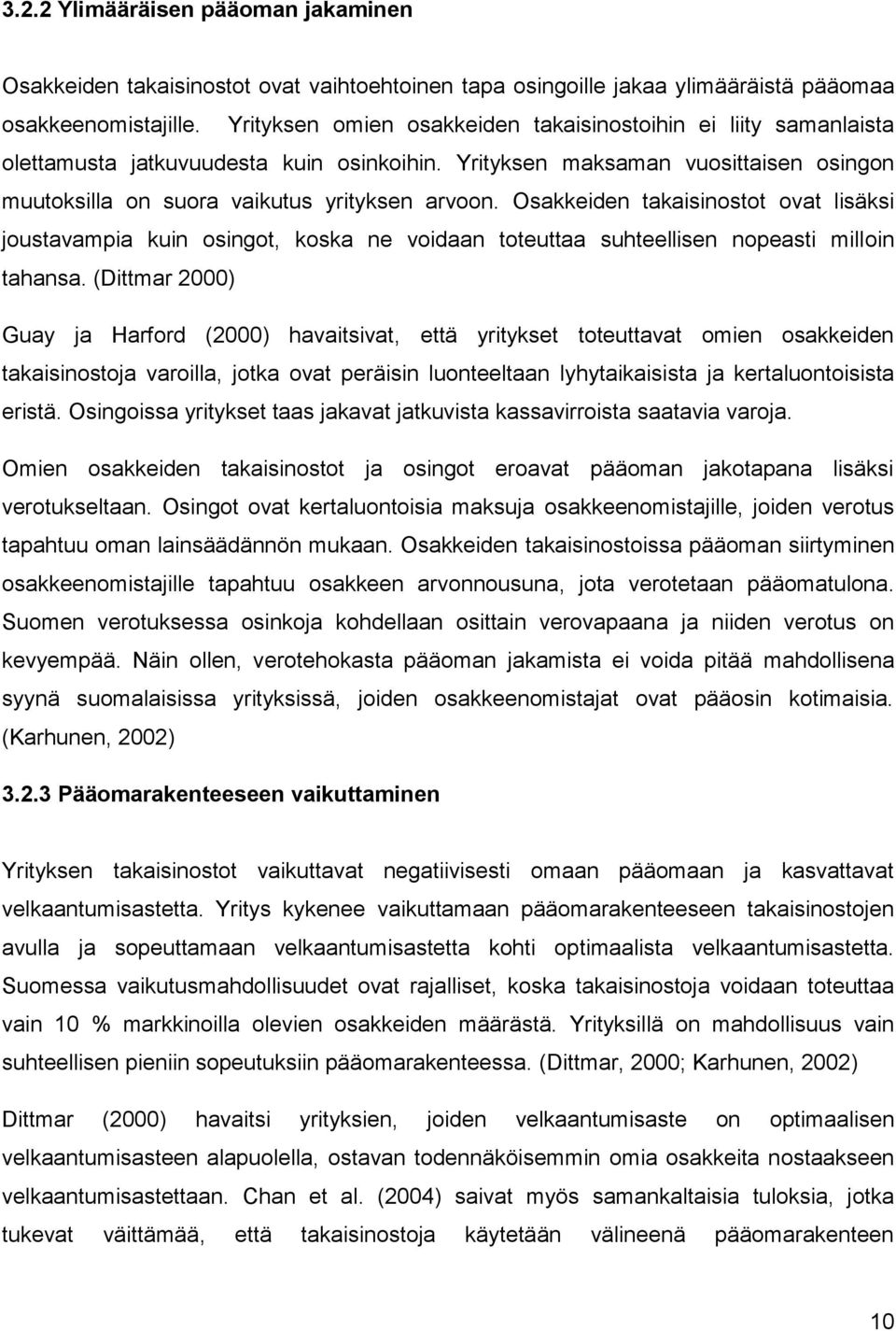 Osakkeiden takaisinostot ovat lisäksi joustavampia kuin osingot, koska ne voidaan toteuttaa suhteellisen nopeasti milloin tahansa.