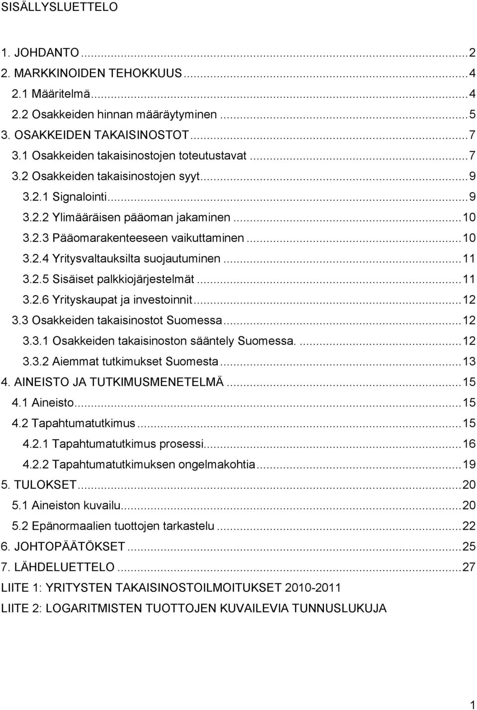 .. 11 3.2.5 Sisäiset palkkiojärjestelmät... 11 3.2.6 Yrityskaupat ja investoinnit... 12 3.3 Osakkeiden takaisinostot Suomessa... 12 3.3.1 Osakkeiden takaisinoston sääntely Suomessa.... 12 3.3.2 Aiemmat tutkimukset Suomesta.