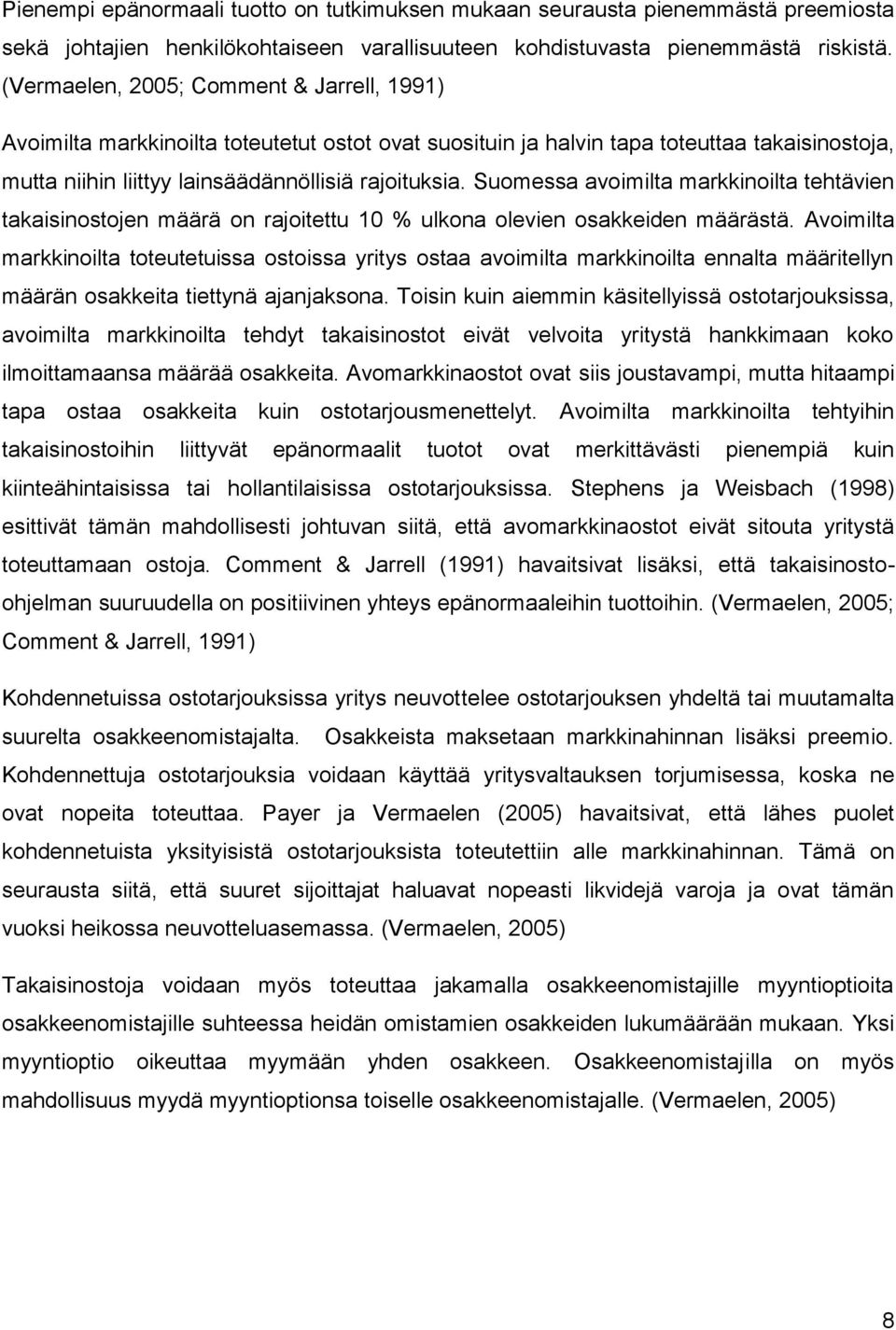 Suomessa avoimilta markkinoilta tehtävien takaisinostojen määrä on rajoitettu 10 % ulkona olevien osakkeiden määrästä.