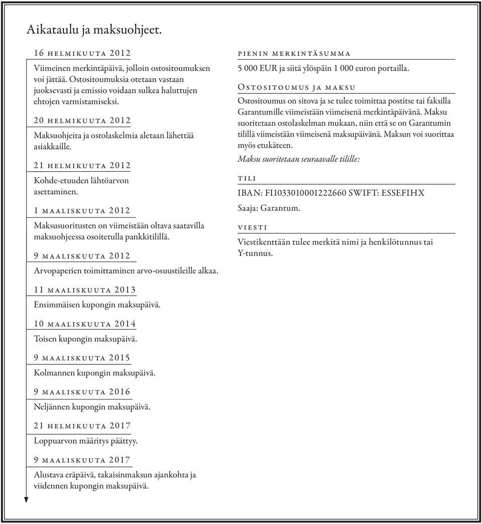 21 helmikuuta 2012 Kohde-etuuden lähtöarvon asettaminen. 1 maaliskuuta 2012 Maksusuoritusten on viimeistään oltava saatavilla maksuohjeessa osoitetulla pankkitilillä.