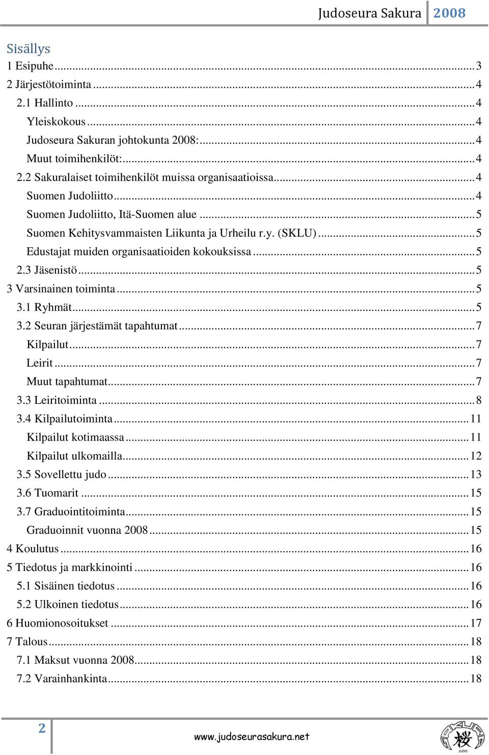 .. 5 3 Varsinainen toiminta... 5 3.1 Ryhmät... 5 3.2 Seuran järjestämät tapahtumat... 7 Kilpailut... 7 Leirit... 7 Muut tapahtumat... 7 3.3 Leiritoiminta... 8 3.4 Kilpailutoiminta.