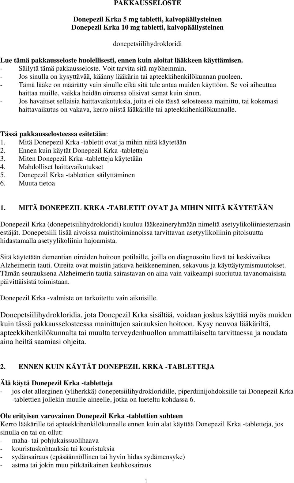 - Tämä lääke on määrätty vain sinulle eikä sitä tule antaa muiden käyttöön. Se voi aiheuttaa haittaa muille, vaikka heidän oireensa olisivat samat kuin sinun.