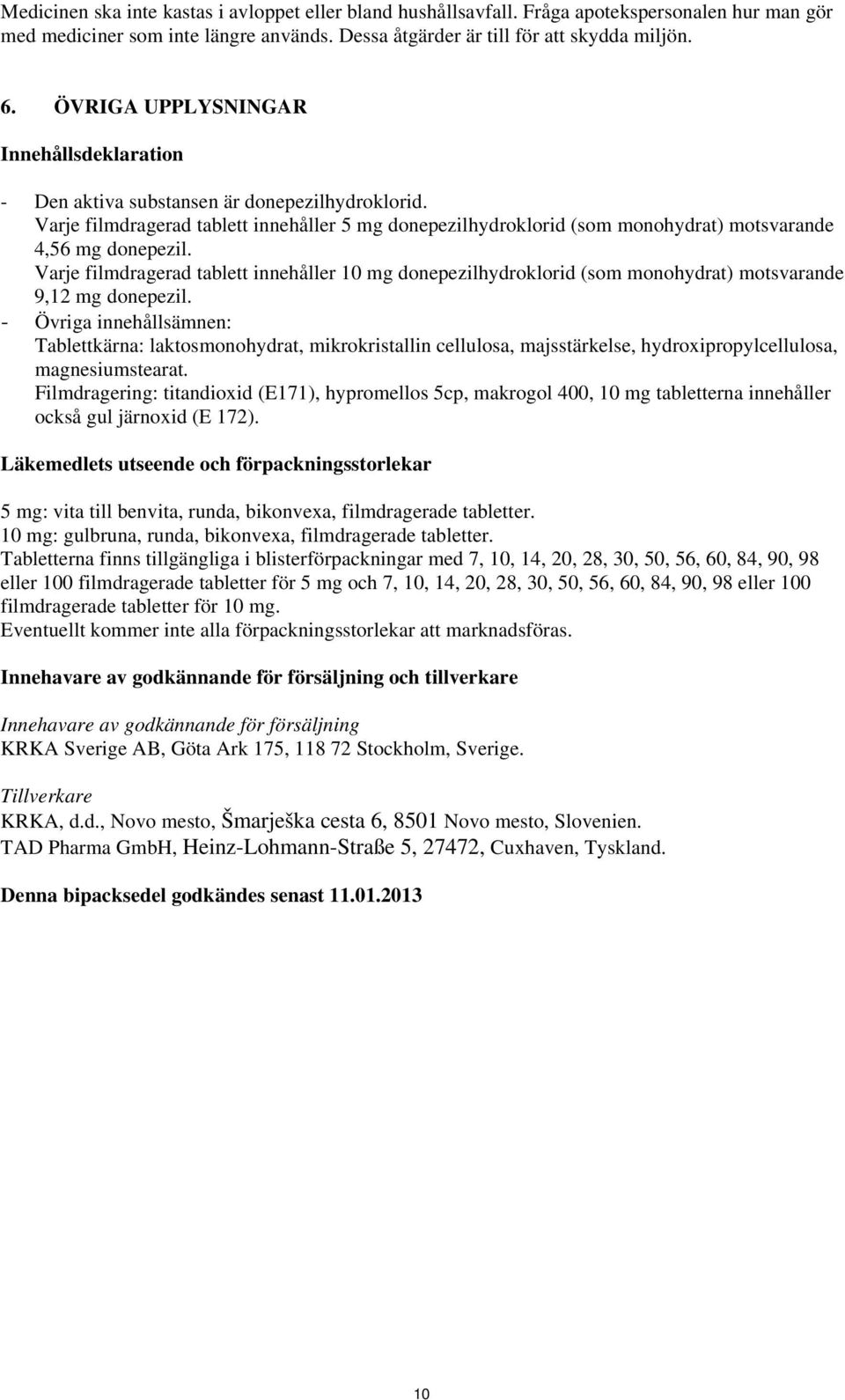 Varje filmdragerad tablett innehåller 5 mg donepezilhydroklorid (som monohydrat) motsvarande 4,56 mg donepezil.