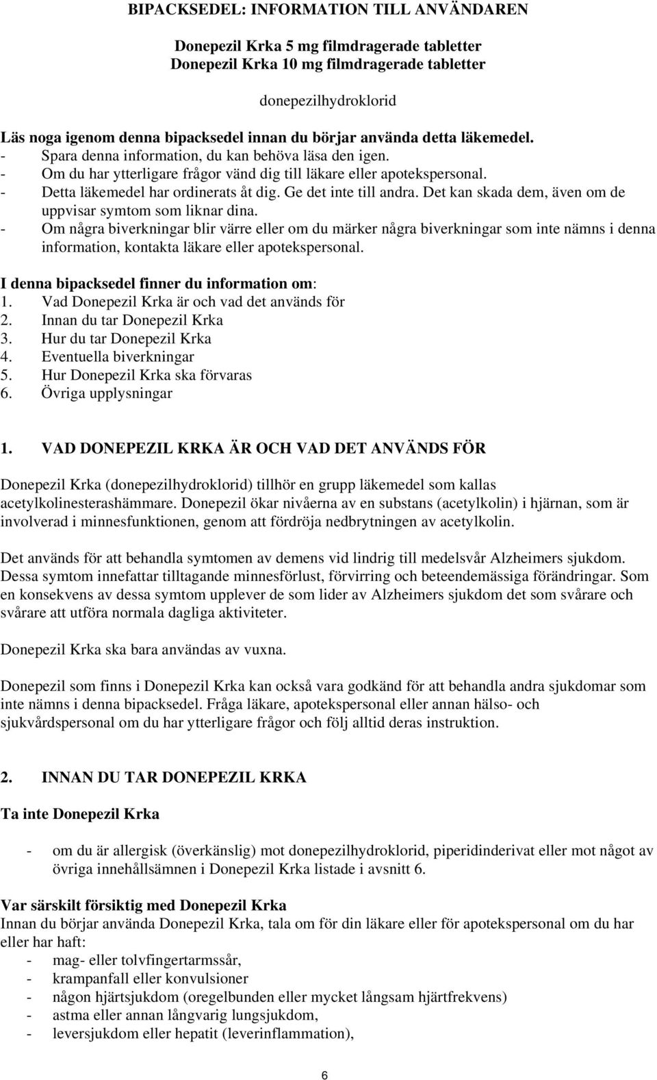 - Detta läkemedel har ordinerats åt dig. Ge det inte till andra. Det kan skada dem, även om de uppvisar symtom som liknar dina.