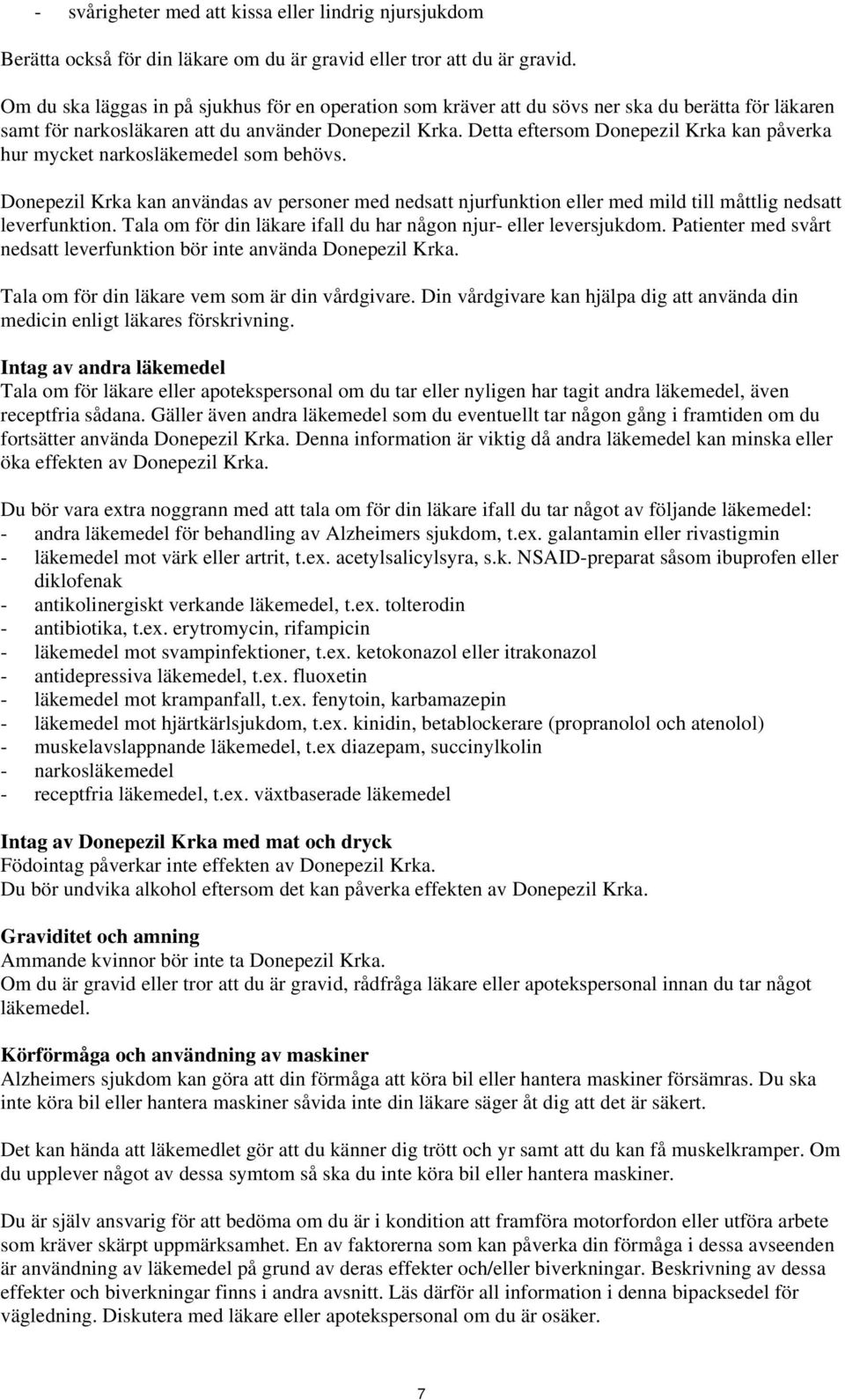 Detta eftersom Donepezil Krka kan påverka hur mycket narkosläkemedel som behövs. Donepezil Krka kan användas av personer med nedsatt njurfunktion eller med mild till måttlig nedsatt leverfunktion.