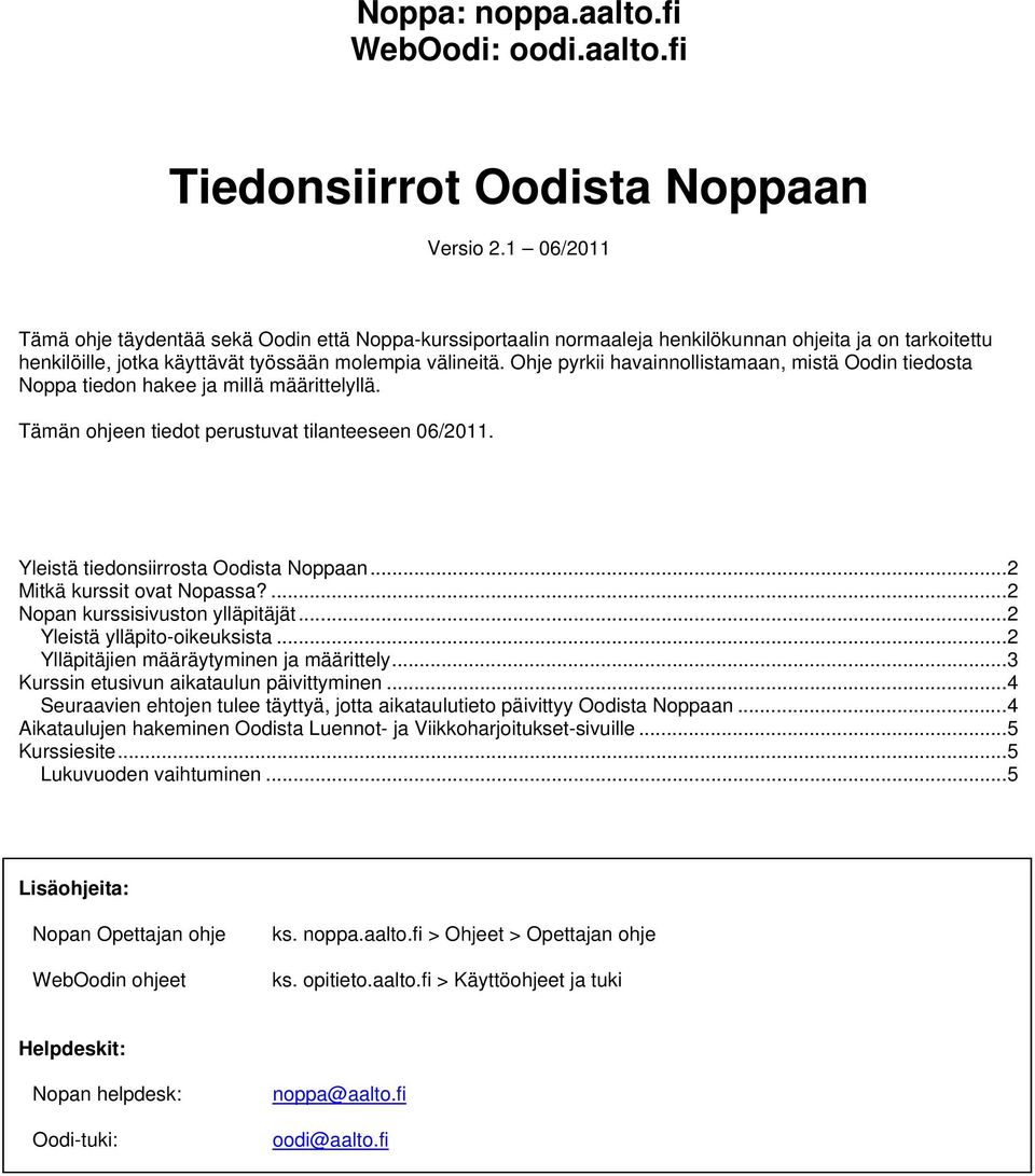 Ohje pyrkii havainnollistamaan, mistä Oodin tiedosta Noppa tiedon hakee ja millä määrittelyllä. Tämän ohjeen tiedot perustuvat tilanteeseen 06/2011. Yleistä tiedonsiirrosta Oodista Noppaan.