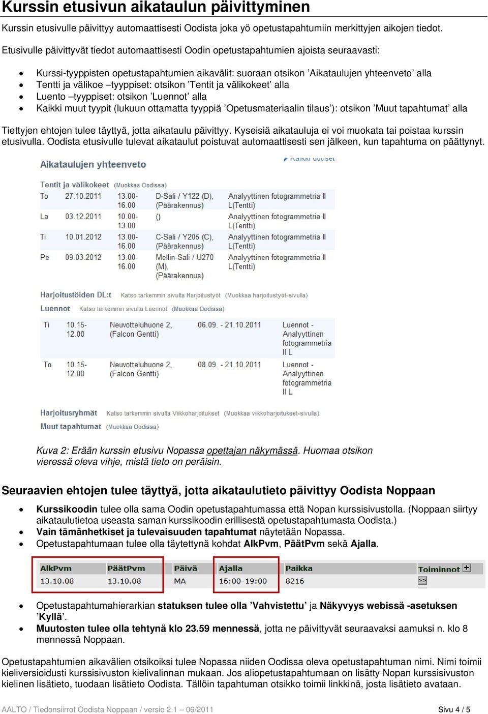 välikoe tyyppiset: otsikon Tentit ja välikokeet alla Luento tyyppiset: otsikon Luennot alla Kaikki muut tyypit (lukuun ottamatta tyyppiä Opetusmateriaalin tilaus ): otsikon Muut tapahtumat alla