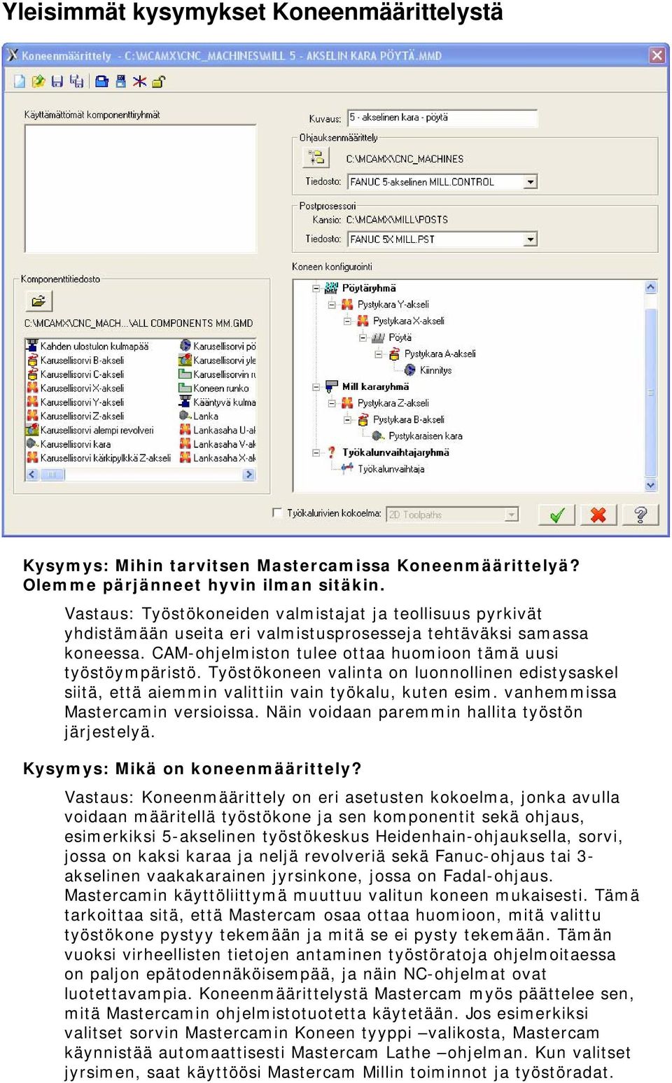 Työstökoneen valinta on luonnollinen edistysaskel siitä, että aiemmin valittiin vain työkalu, kuten esim. vanhemmissa Mastercamin versioissa. Näin voidaan paremmin hallita työstön järjestelyä.