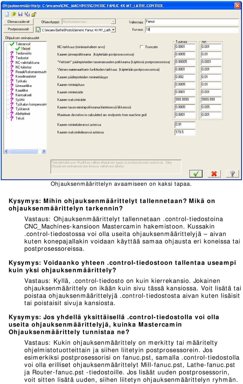 control-tiedostossa voi olla useita ohjauksenmäärittelyjä aivan kuten konepajallakin voidaan käyttää samaa ohjausta eri koneissa tai postprosessoreissa. Kysymys: Voidaanko yhteen.