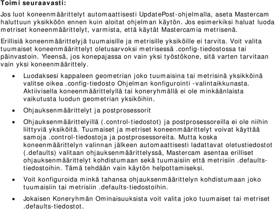 Voit valita tuumaiset koneenmäärittelyt oletusarvoksi metrisessä.config-tiedostossa tai päinvastoin. Yleensä, jos konepajassa on vain yksi työstökone, sitä varten tarvitaan vain yksi koneenmäärittely.