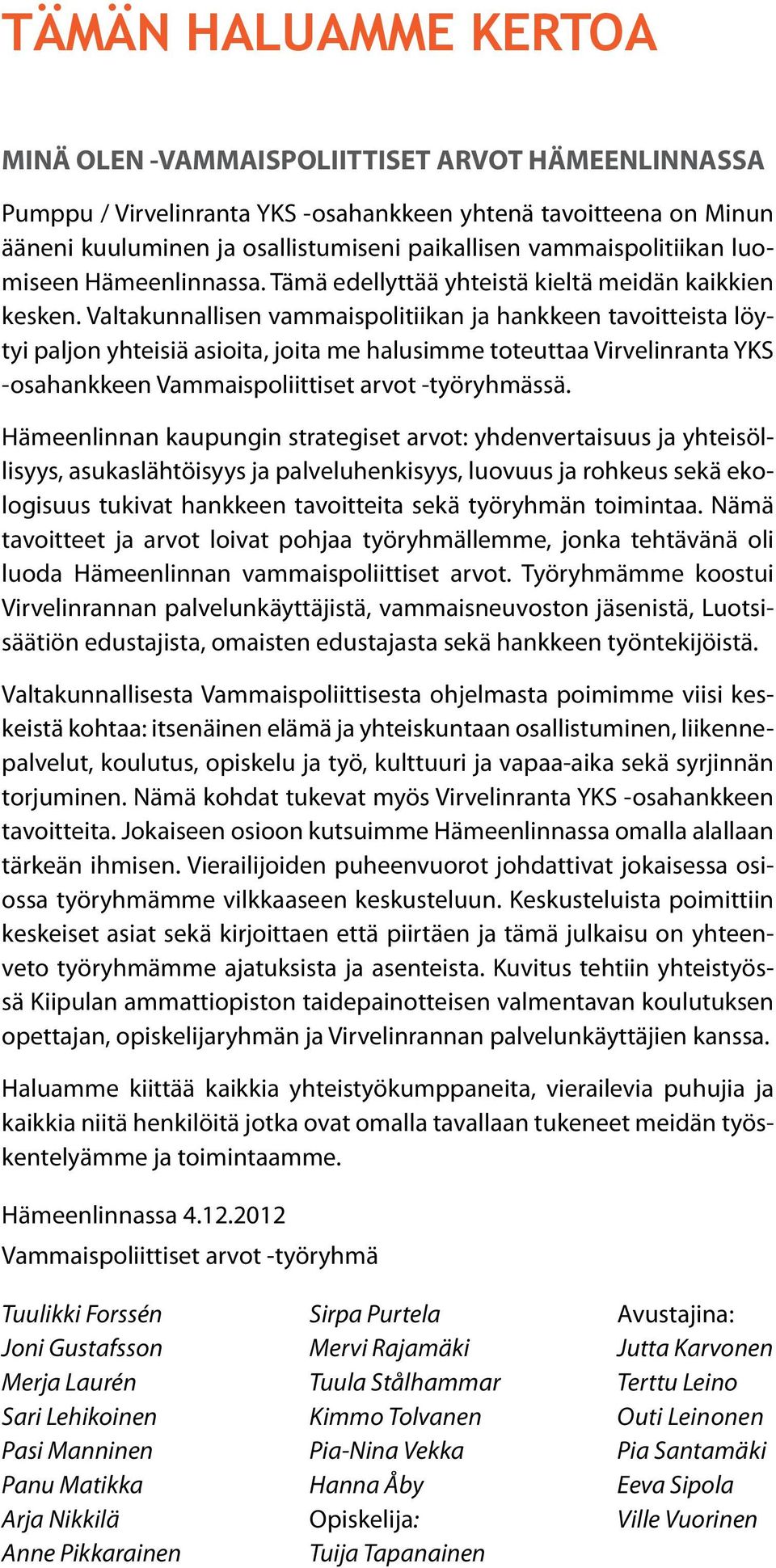 Valtakunnallisen vammaispolitiikan ja hankkeen tavoitteista löytyi paljon yhteisiä asioita, joita me halusimme toteuttaa Virvelinranta YKS -osahankkeen Vammaispoliittiset arvot -työryhmässä.