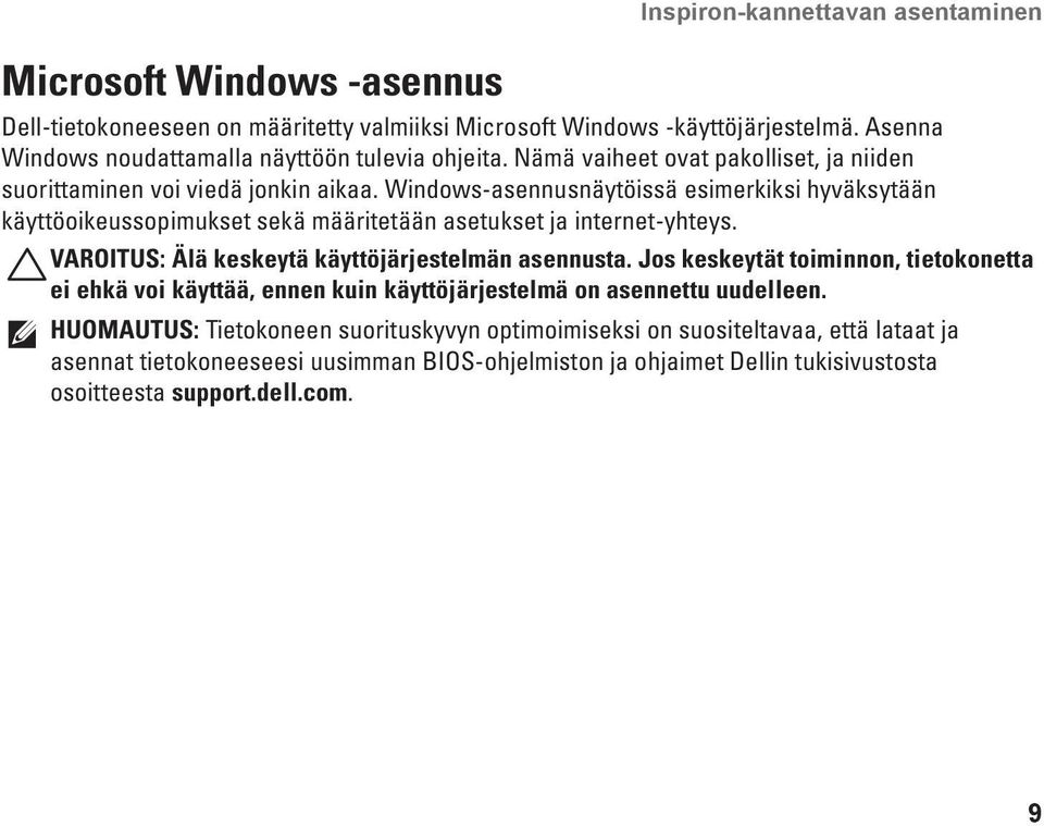 Windows-asennusnäytöissä esimerkiksi hyväksytään käyttöoikeussopimukset sekä määritetään asetukset ja internet-yhteys. VAROITUS: Älä keskeytä käyttöjärjestelmän asennusta.