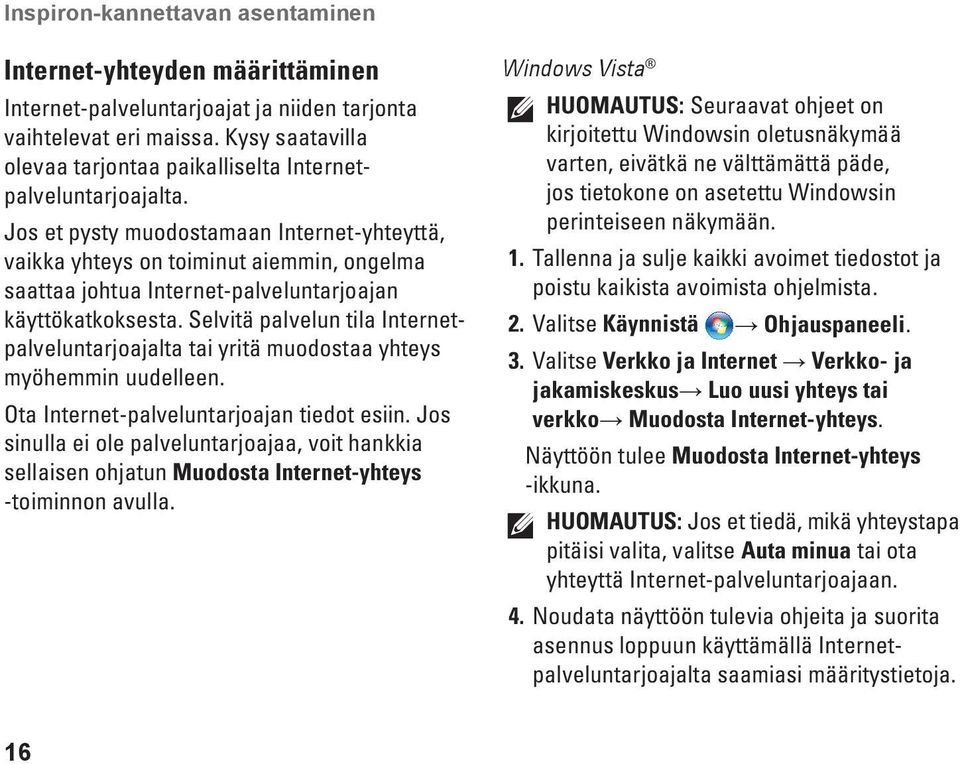 Jos et pysty muodostamaan Internet-yhteyttä, vaikka yhteys on toiminut aiemmin, ongelma saattaa johtua Internet-palveluntarjoajan käyttökatkoksesta.