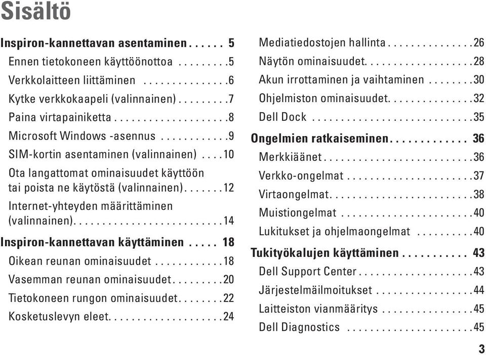 ...12 Internet-yhteyden määrittäminen (valinnainen)....14 Inspiron-kannettavan käyttäminen... 18 Oikean reunan ominaisuudet...18 Vasemman reunan ominaisuudet...20 Tietokoneen rungon ominaisuudet.