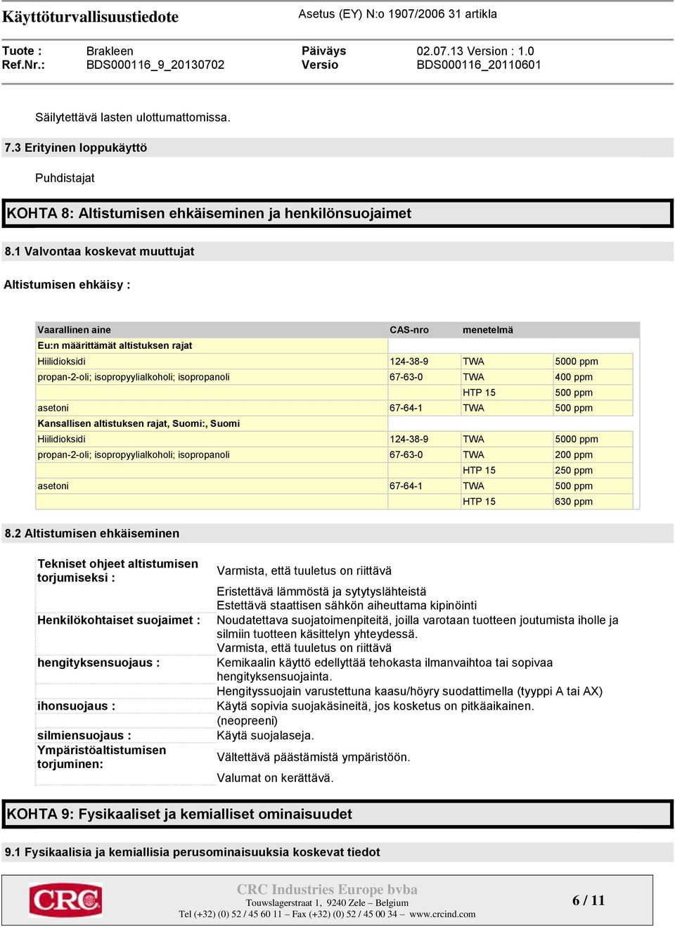 isopropanoli 67-63-0 TWA 400 ppm HTP 15 500 ppm asetoni 67-64-1 TWA 500 ppm Kansallisen altistuksen rajat, Suomi:, Suomi Hiilidioksidi 124-38-9 TWA 5000 ppm propan-2-oli; isopropyylialkoholi;