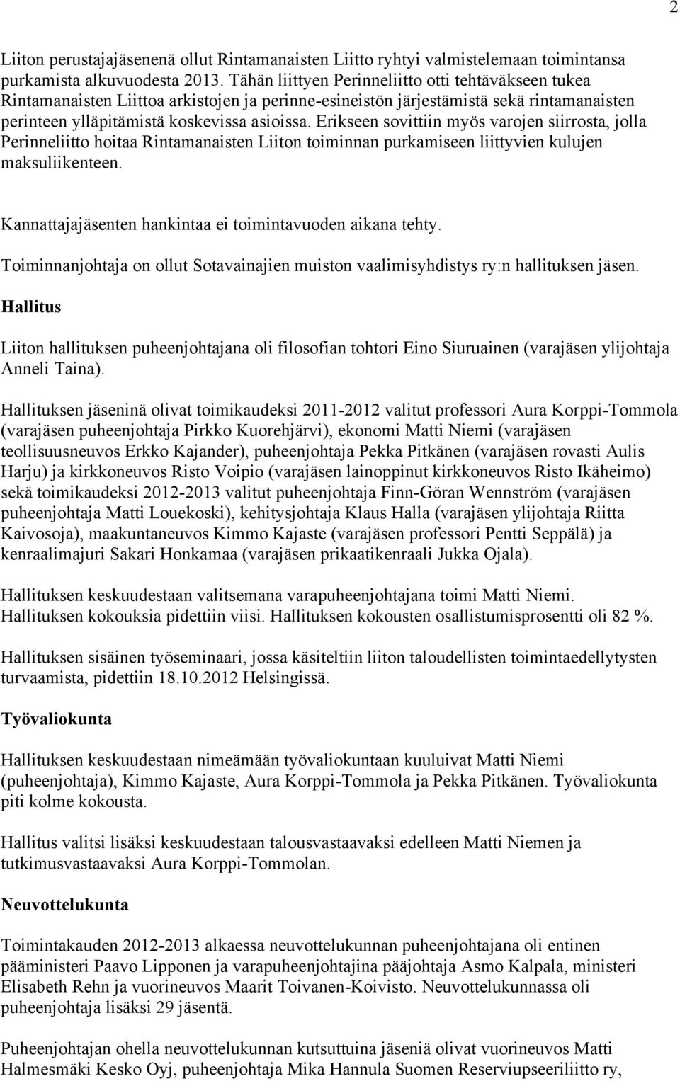 Erikseen sovittiin myös varojen siirrosta, jolla Perinneliitto hoitaa Rintamanaisten Liiton toiminnan purkamiseen liittyvien kulujen maksuliikenteen.