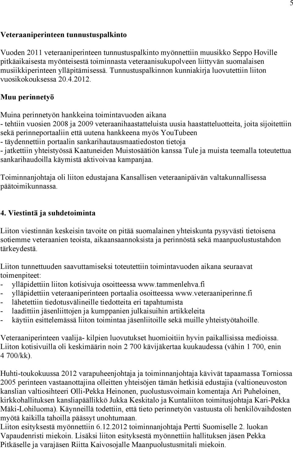 Muu perinnetyö Muina perinnetyön hankkeina toimintavuoden aikana - tehtiin vuosien 2008 ja 2009 veteraanihaastatteluista uusia haastatteluotteita, joita sijoitettiin sekä perinneportaaliin että