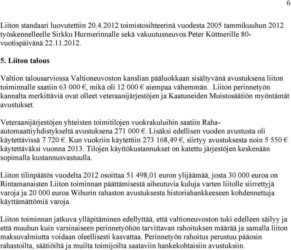 Liiton perinnetyön kannalta merkittäviä ovat olleet veteraanijärjestöjen ja Kaatuneiden Muistosäätiön myöntämät avustukset.