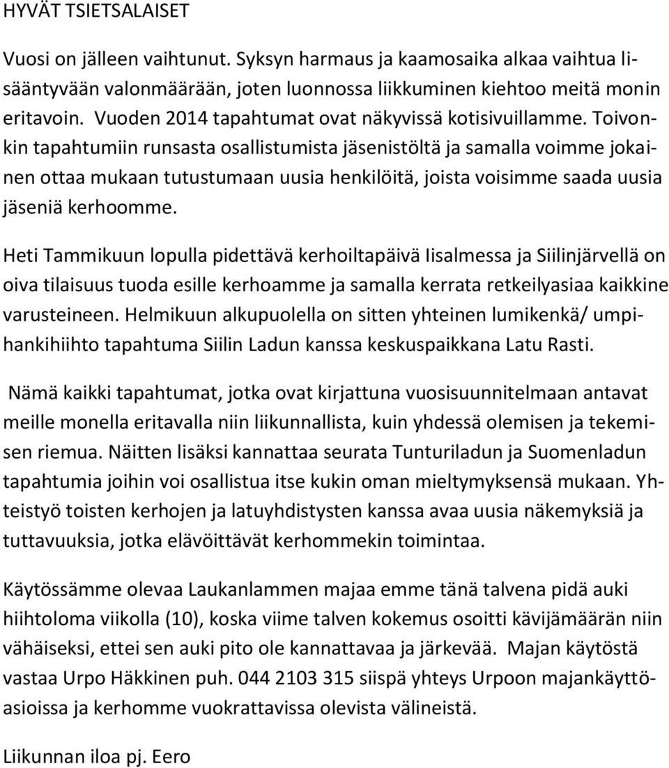 Toivonkin tapahtumiin runsasta osallistumista jäsenistöltä ja samalla voimme jokainen ottaa mukaan tutustumaan uusia henkilöitä, joista voisimme saada uusia jäseniä kerhoomme.