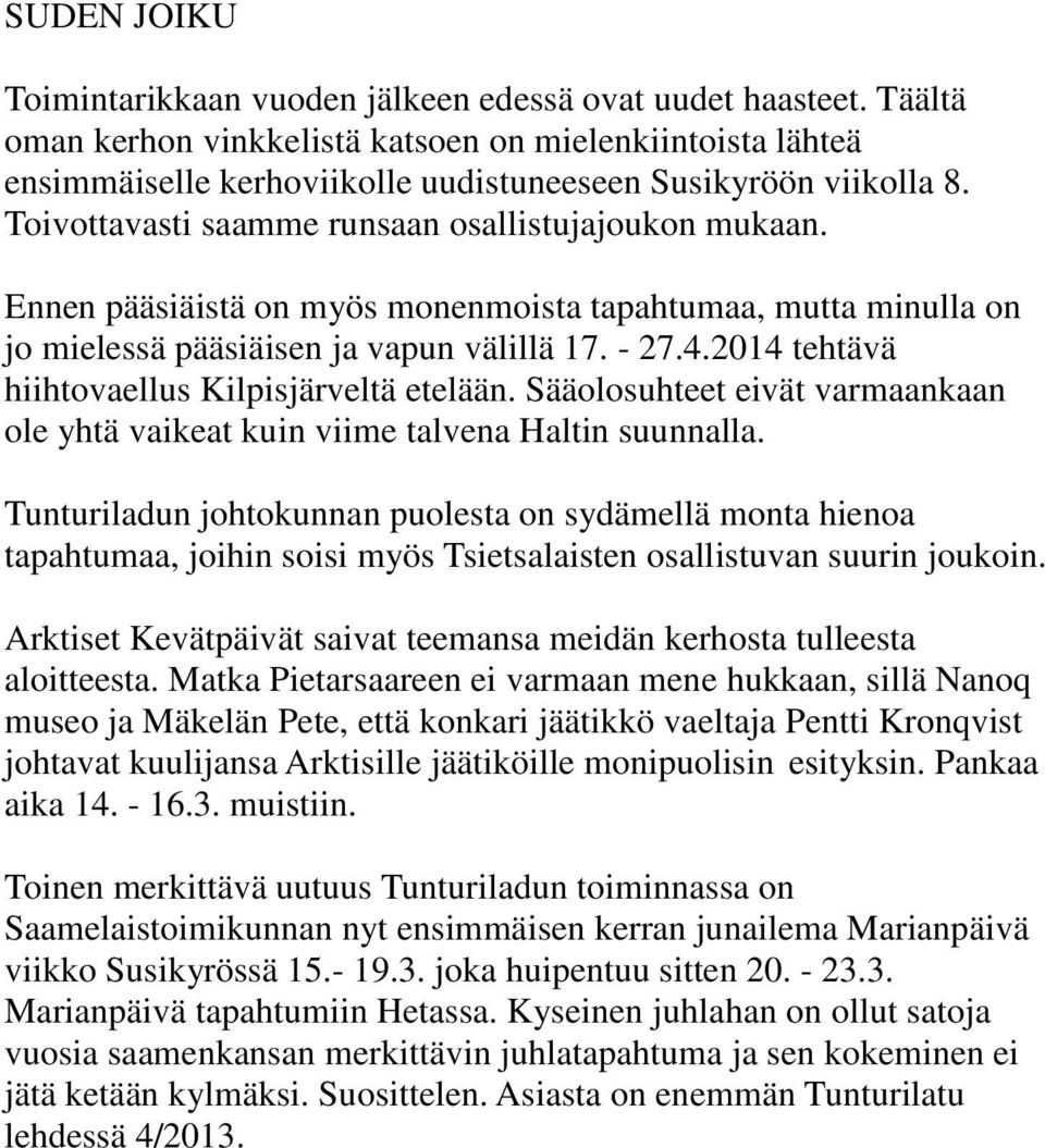 Ennen pääsiäistä on myös monenmoista tapahtumaa, mutta minulla on jo mielessä pääsiäisen ja vapun välillä 17. - 27.4.2014 tehtävä hiihtovaellus Kilpisjärveltä etelään.