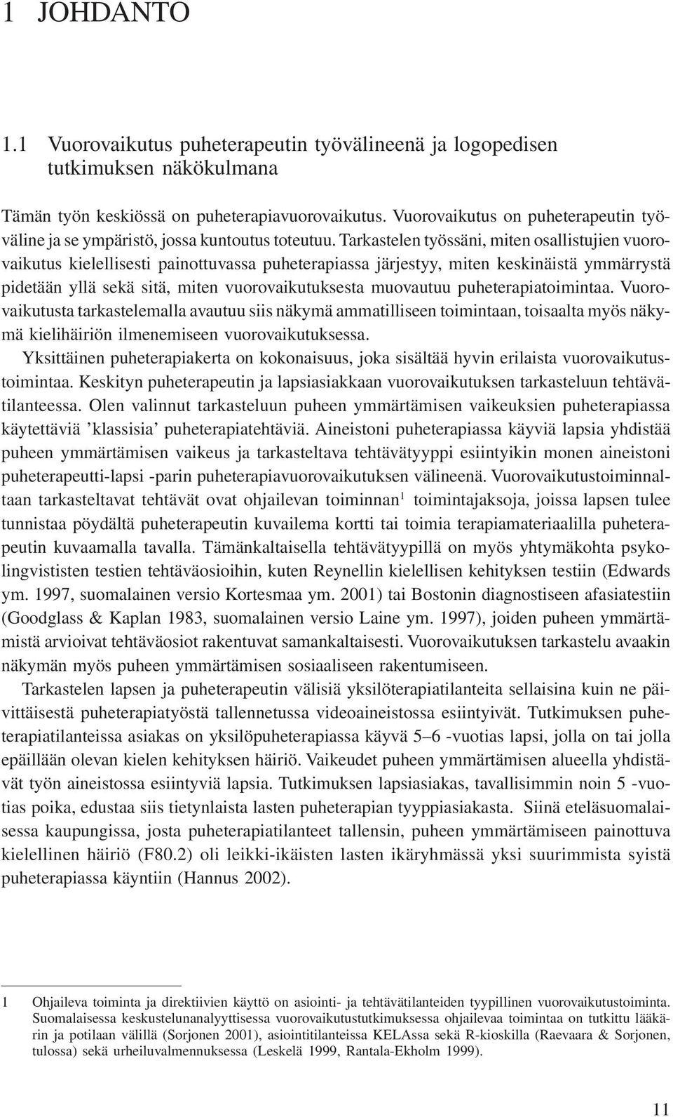 Tarkastelen työssäni, miten osallistujien vuorovaikutus kielellisesti painottuvassa puheterapiassa järjestyy, miten keskinäistä ymmärrystä pidetään yllä sekä sitä, miten vuorovaikutuksesta muovautuu