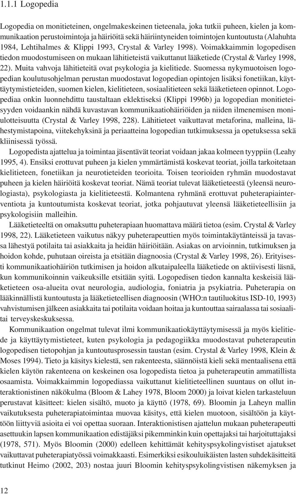 Muita vahvoja lähitieteitä ovat psykologia ja kielitiede.