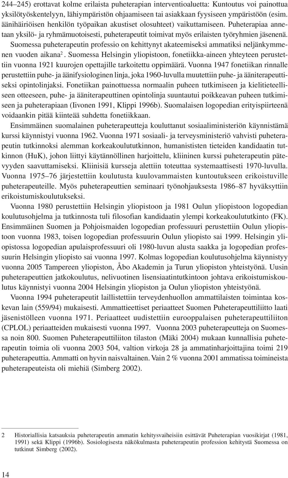Suomessa puheterapeutin professio on kehittynyt akateemiseksi ammatiksi neljänkymmenen vuoden aikana 2.