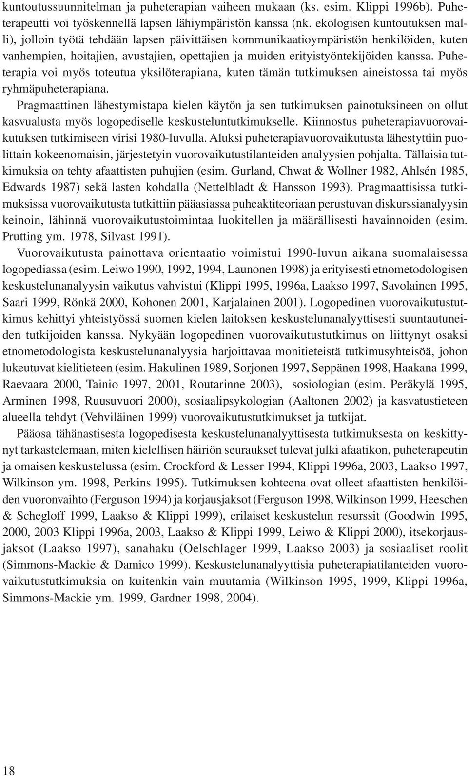 kanssa. Puheterapia voi myös toteutua yksilöterapiana, kuten tämän tutkimuksen aineistossa tai myös ryhmäpuheterapiana.