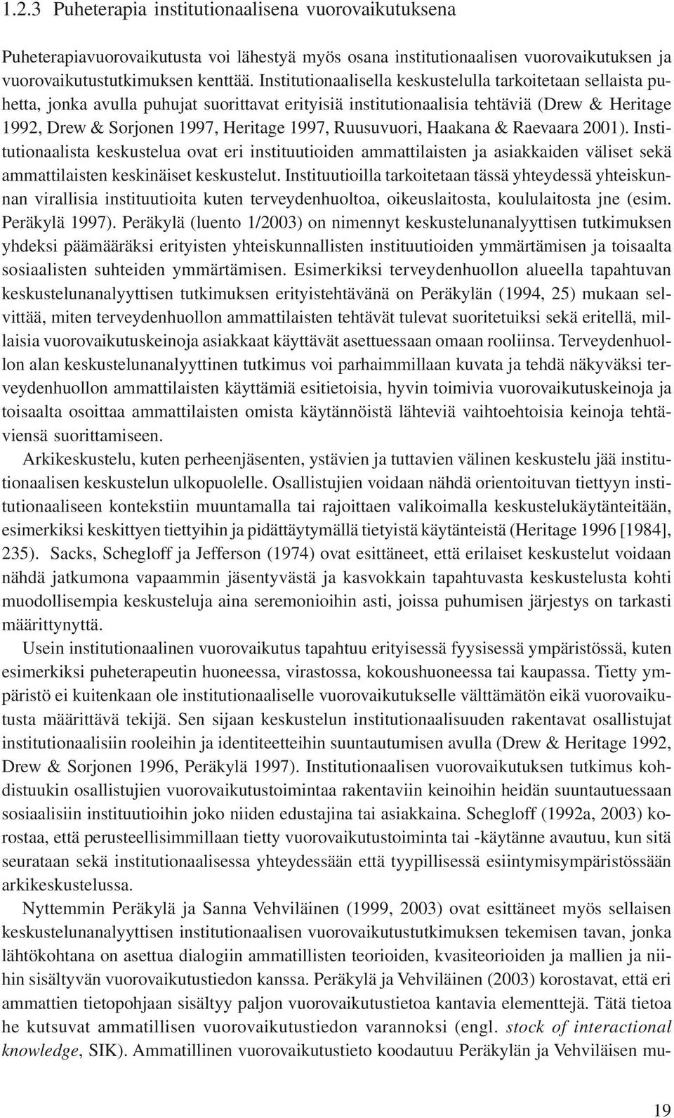 Ruusuvuori, Haakana & Raevaara 2001). Institutionaalista keskustelua ovat eri instituutioiden ammattilaisten ja asiakkaiden väliset sekä ammattilaisten keskinäiset keskustelut.