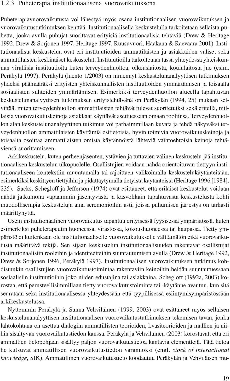 Ruusuvuori, Haakana & Raevaara 2001). Institutionaalista keskustelua ovat eri instituutioiden ammattilaisten ja asiakkaiden väliset sekä ammattilaisten keskinäiset keskustelut.