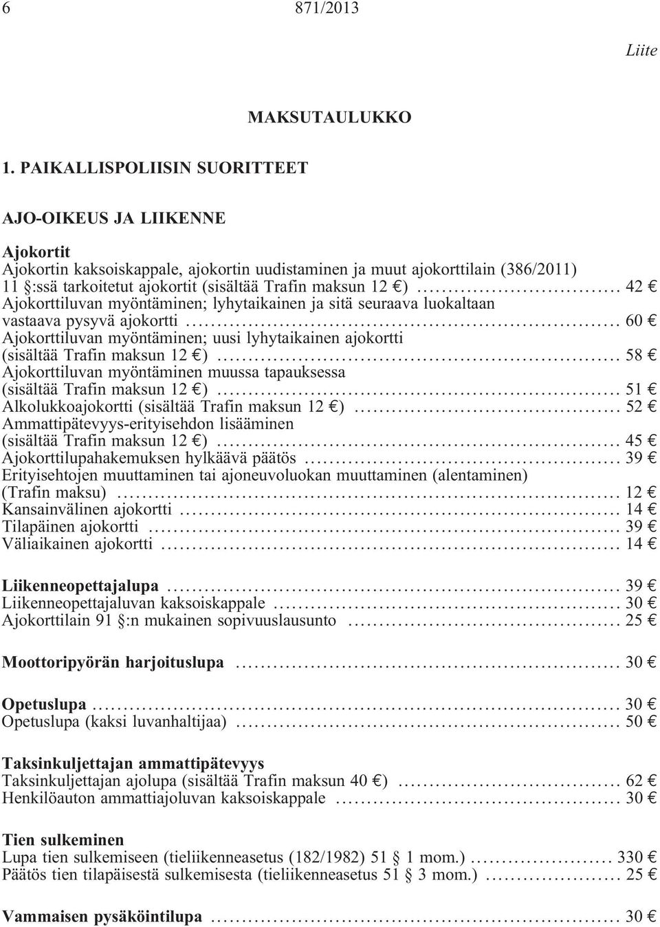 12 )... 42 Ajokorttiluvan myöntäminen; lyhytaikainen ja sitä seuraava luokaltaan vastaava pysyvä ajokortti... 60 Ajokorttiluvan myöntäminen; uusi lyhytaikainen ajokortti (sisältää Trafin maksun 12 ).