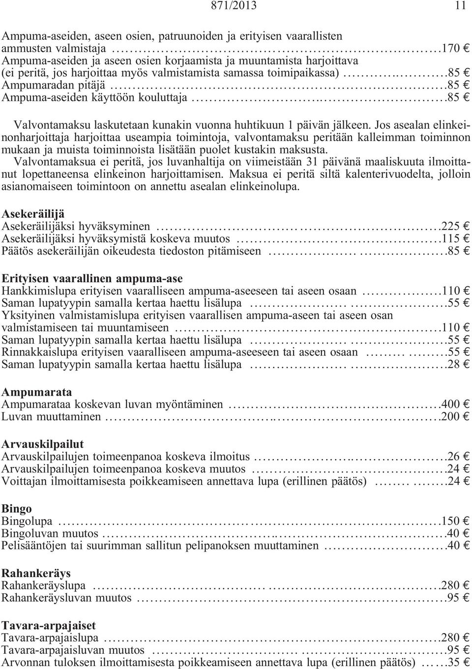 ..85 Ampuma-aseiden käyttöön kouluttaja...85 Valvontamaksu laskutetaan kunakin vuonna huhtikuun 1 päivän jälkeen.