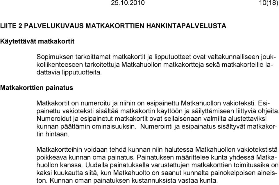 tarkoitettuja Matkahuollon matkakortteja sekä matkakorteille ladattavia lipputuotteita. Matkakorttien painatus Matkakortit on numeroitu ja niihin on esipainettu Matkahuollon vakioteksti.