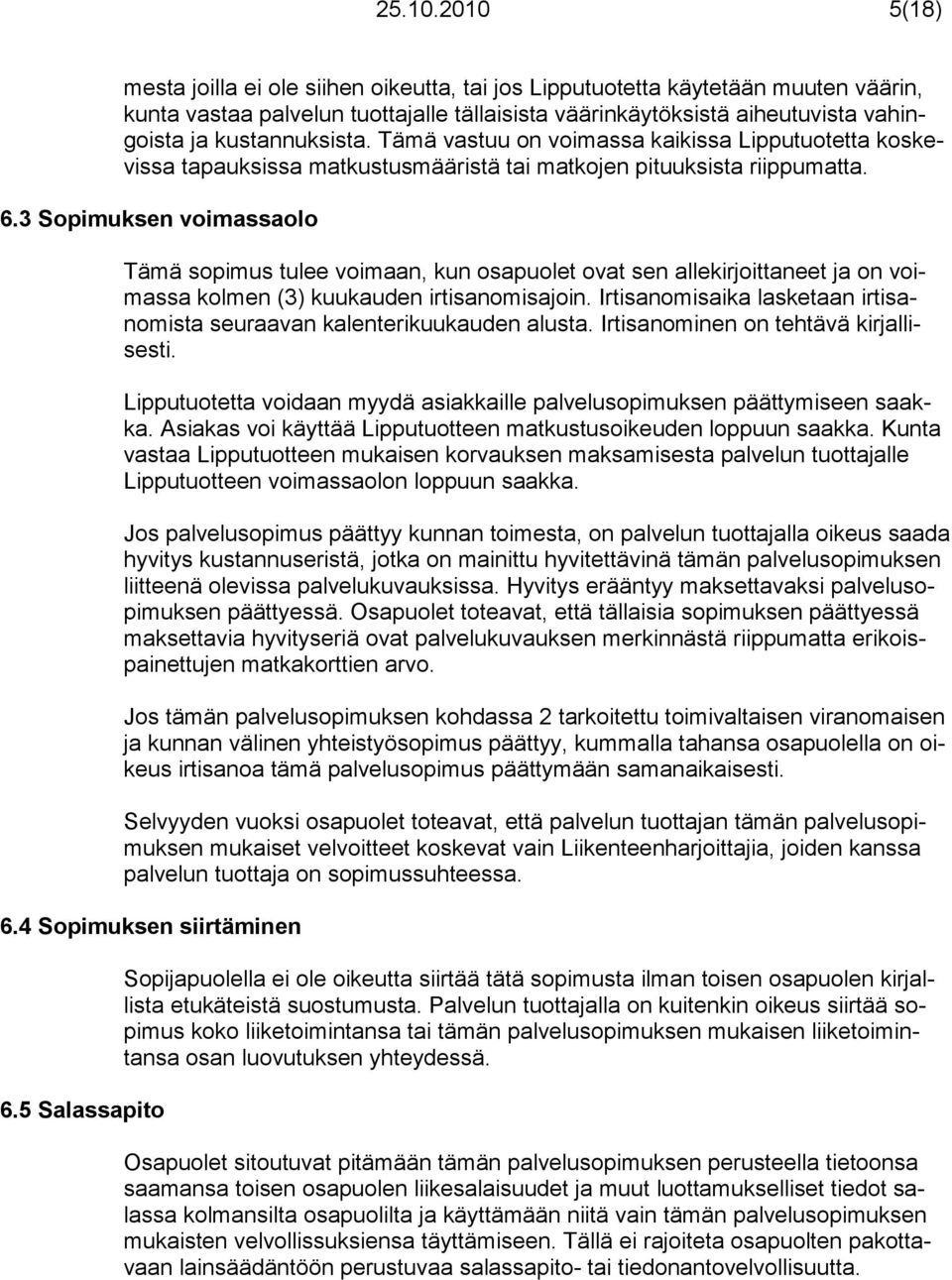 kustannuksista. Tämä vastuu on voimassa kaikissa Lipputuotetta koskevissa tapauksissa matkustusmääristä tai matkojen pituuksista riippumatta. 6.