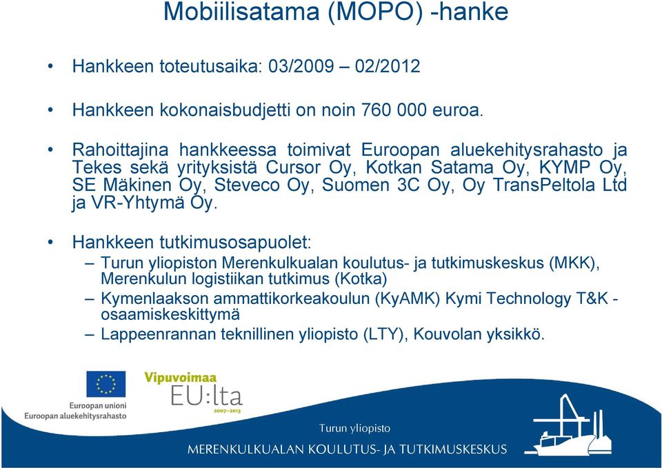 Steveco Oy, Suomen 3C Oy, Oy TransPeltola Ltd ja VR-Yhtymä Oy.