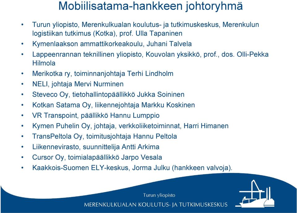 Olli-Pekka Hilmola Merikotka ry, toiminnanjohtaja Terhi Lindholm NELI, johtaja Mervi Nurminen Steveco Oy, tietohallintopäällikkö Jukka Soininen Kotkan Satama Oy, liikennejohtaja Markku