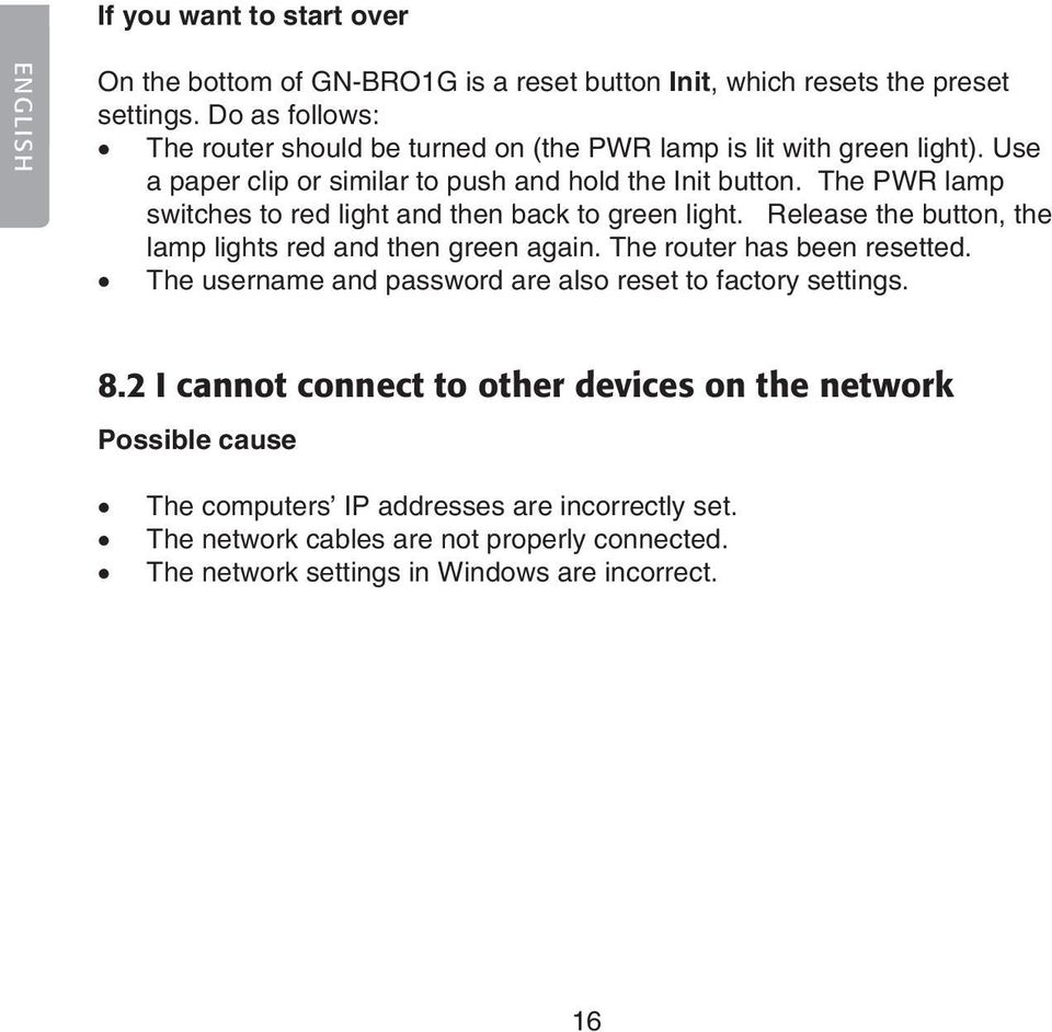 The PWR lamp switches to red light and then back to green light. Release the button, the lamp lights red and then green again. The router has been resetted.