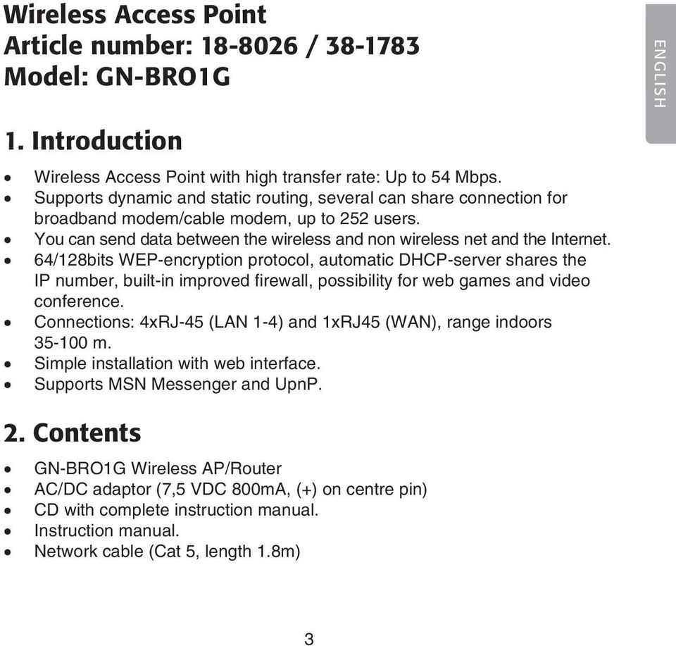 64/128bits WEP-encryption protocol, automatic DHCP-server shares the IP number, built-in improved firewall, possibility for web games and video conference.