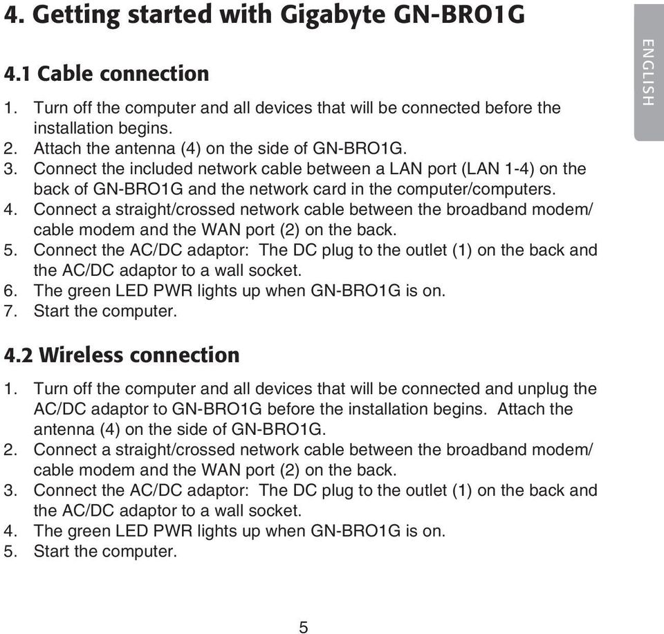 Connect a straight/crossed network cable between the broadband modem/ cable modem and the WAN port (2) on the back. 5.