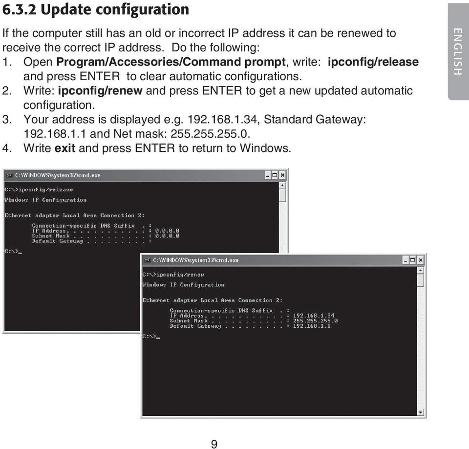 Open Program/Accessories/Command prompt, write: ipconfig/release and press ENTER to clear automatic configurations. 2.